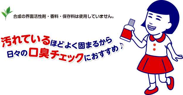 合成の界面活性剤・香料・保存料は使用していません。 汚れているほどよく固まるから 日々の口臭チェックにおすすめ♪