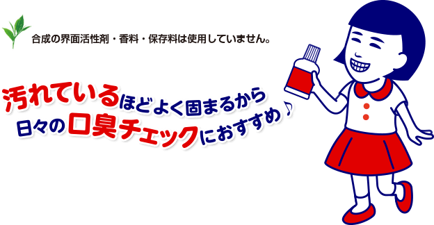 合成の界面活性剤・香料・保存料は使用していません。　汚れているほどよく固まるから　日々の口臭チェックにおすすめ♪