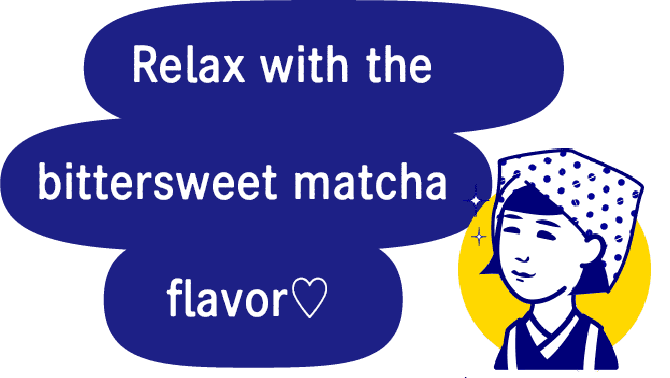 Relax with the bittersweet matcha flavor♡