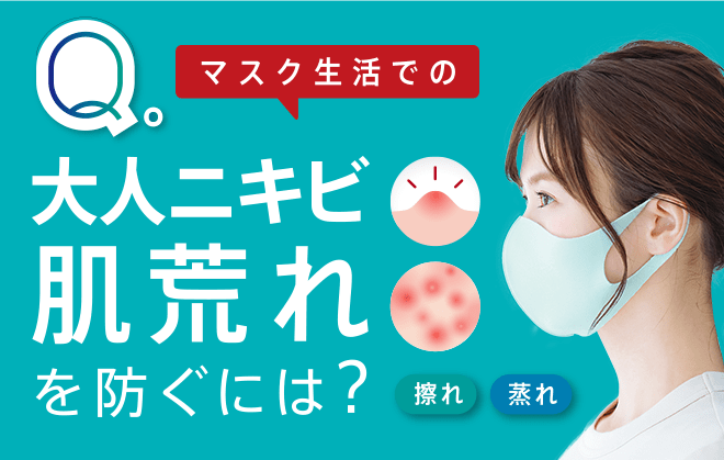 Q.マスク生活での大人ニキビ　肌荒れを防ぐには？／擦れ・蒸れ