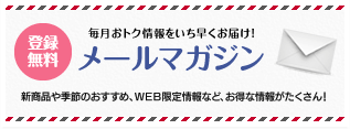 登録無料 毎月おトク情報をいち早くお届け！ メールマガジン