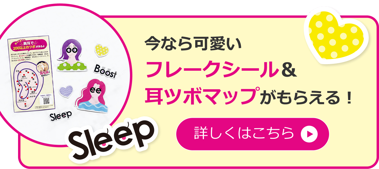 今なら可愛いフレークシール＆耳ツボマップがもらえる！ 詳しくはこちら