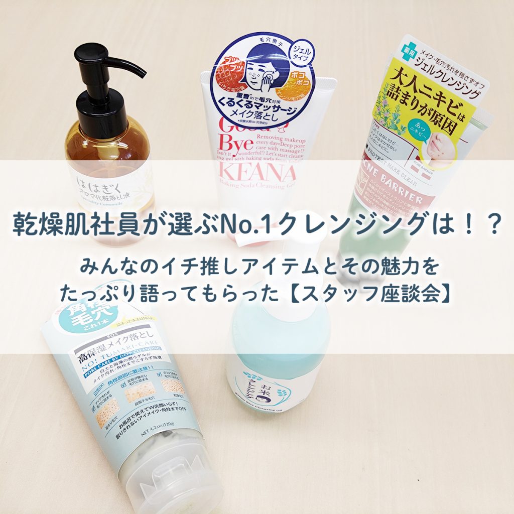 乾燥肌社員が選ぶNo.1クレンジングは！？みんなのイチ推しアイテムと