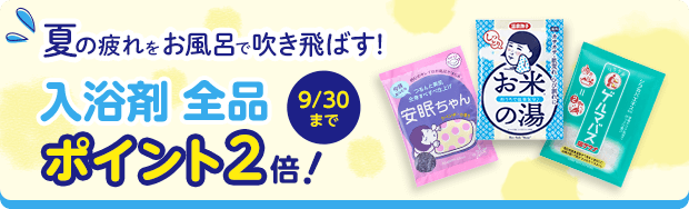 夏の疲れをお風呂で吹き飛ばす！入浴剤全品ポイント2倍！ 9/30まで