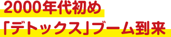 2000年代初め「デトックス」ブーム到来