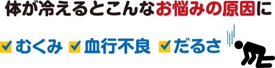 体が冷えるとこんなお悩みの原因に　むくみ 血行不良　だるさ