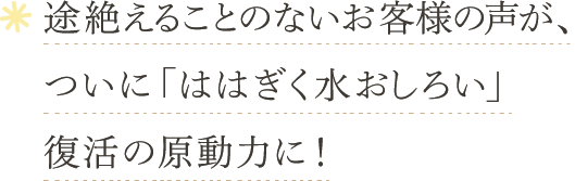 途絶えることのないお客様の声が、ついに「ははぎく水おしろい」復活の原動力に!