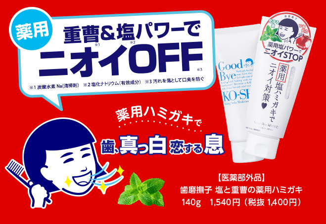 薬用　重曹＆塩パワーでニオイOFF　※1炭酸水素Na（清掃剤）　※２塩化ナトリウム（有效成分）　※3汚れを落として口臭を防ぐ　薬用ハミガキで歯、真っ白　恋する息　NEW　薬用塩ハミガキでニオイ対策　【医薬部外品】歯磨撫子　塩と重曹の薬用ハミガキ　140g　1,540円（税抜1,400円）