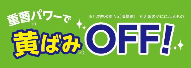 重曹 ※1 パワーで黄ばみ ※2 OFF ※1 炭酸水素Na(清掃剤) ※2 歯のヤニによるもの