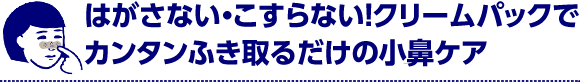 はがさない・こすらない！クリームパックでカンタンふき取るだけの小鼻ケア