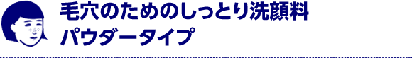 毛穴のためのしっとり洗顔料　パウダータイプ