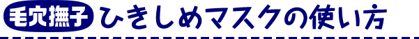 毛穴撫子　ひきしめマスクの使い方