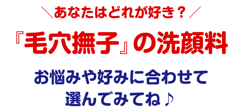 あなたはどれが好き？ 「毛穴撫子」の洗顔料 お悩みや好みに合わせて選んでみてね♪