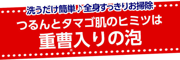 洗うだけ簡単♪全身すっきりお掃除 つるんとタマゴ肌のヒミツは重曹入りの泡