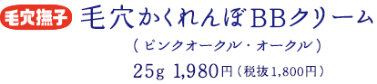 毛穴撫子 毛穴かくれんぼBBクリーム(ピンクオークル・オークル) 25g 1,980円(税抜1,800円)