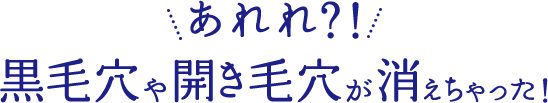 あれれ？！　黒毛穴や開き毛穴が消えちゃった！