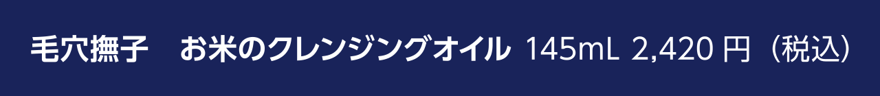 毛穴撫子　お米のクレンジングオイル 145mL 2,420円（税込）