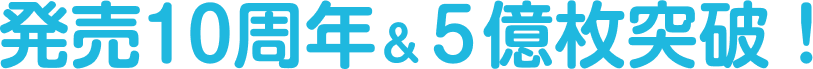 発売10周年＆５億枚突破！