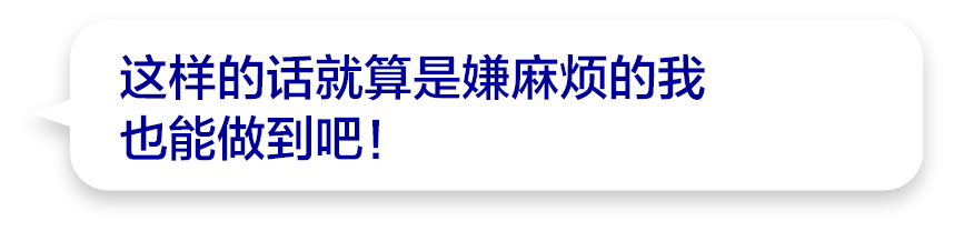 这样的话就算是嫌麻烦的我也能做到吧！