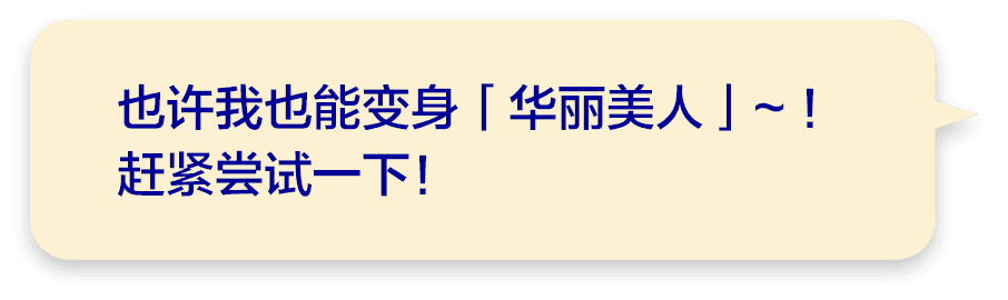 也许我也能变身「华丽美人」~！赶紧尝试一下！