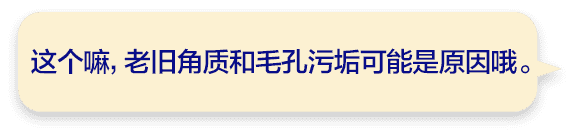 这个嘛，老旧角质和毛孔污垢可能是原因哦。