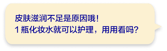 皮肤滋润不足是原因哦！1瓶化妆水就可以护理，用用看吗？