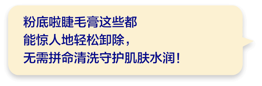 粉底啦睫毛膏这些都能惊人地轻松卸除，
        无需拼命清洗守护肌肤水润！