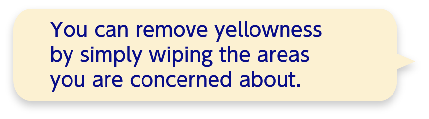 You can remove yellowness by simply wiping the areas you are concerned about.