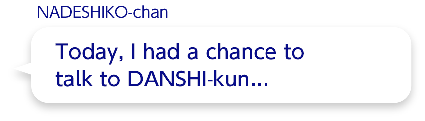 Today, I had a chance to talk to DANSHI-kun today...