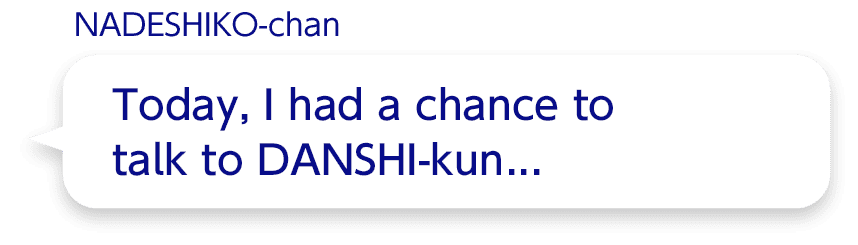 Today, I had a chance to talk to DANSHI-kun today...