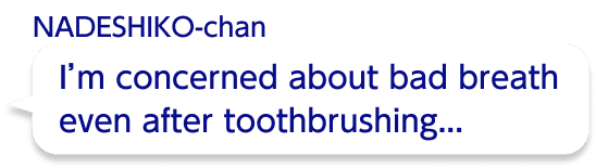 I’m concerned about bad breath even after toothbrushing...