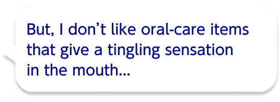 But, I don’t like oral-care items that give a tingling sensation in the mouth...