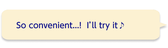 So convenient...!  I’ll try it♪