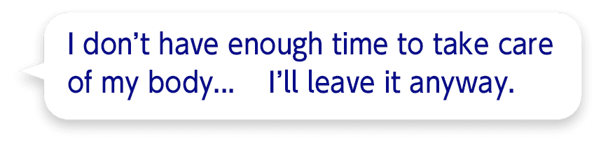 I don’t have enough time to take care of my body... I’ll leave it anyway.