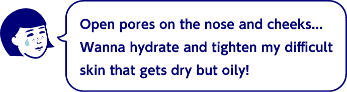 Open pores on the nose and cheeks...
        Wanna hydrate and tighten my difficult skin that gets dry but oily!