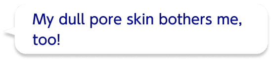 My dull pore skin bothers me, too!