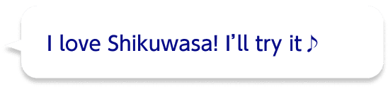 I love Shikuwasa!I’ll try it♪