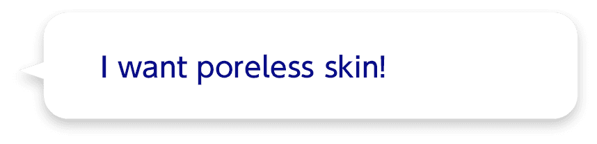 I want poreless skin!