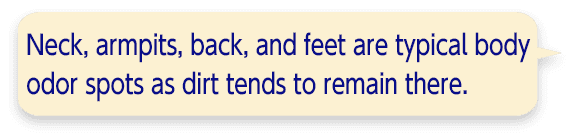 Neck, armpits, back, and feet are typical body odor  spots as dirt tends to remain there.