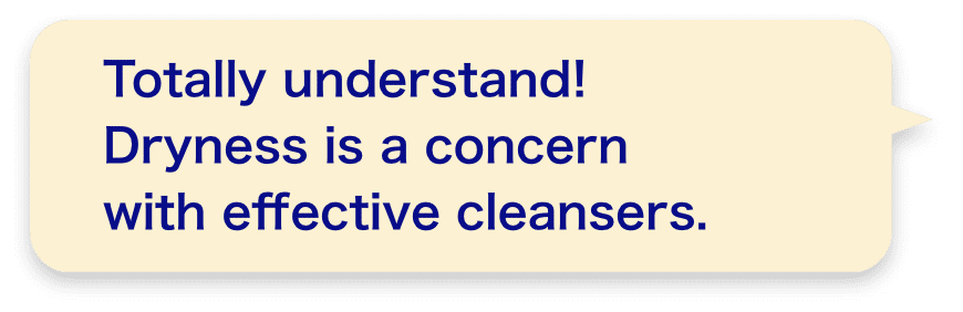 Totally understand! Dryness is a concern with effective cleansers.