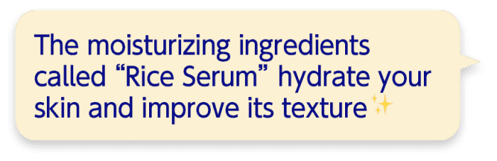 The moisturizing ingredients called “Rice Serum” hydrate your skin and improve its texture.