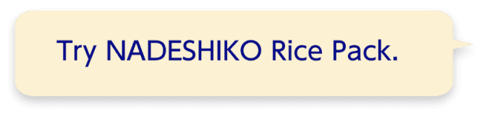 Try NADESHIKO Rice Pack.