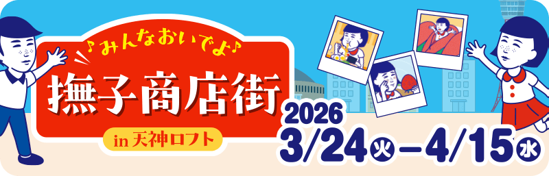 みんなおいでよ♪ 撫子商店街 in天神ロフト 2026/3/24(火)〜4/15(水)