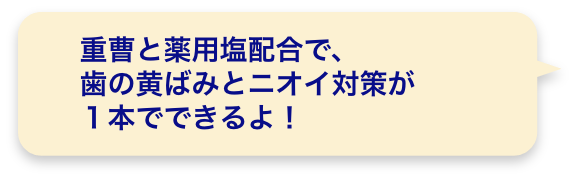 重曹と薬用塩配合で、歯の黄ばみとニオイ対策が１本でできるよ！