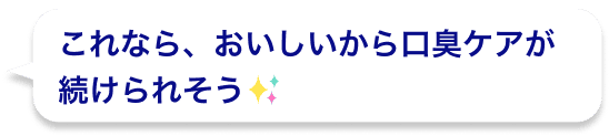 これなら、おいしいから口臭ケアが続けられそう