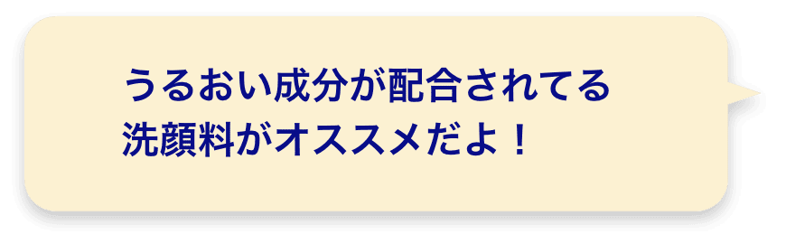 うるおい成分が配合されてる洗顔料がオススメだよ！