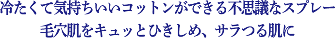 冷たくて気持ちいいコットンができる不思議なスプレー 毛穴肌をキュッとひきしめ、サラつる肌に
