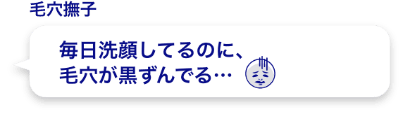 毎日洗顔してるのに、毛穴が黒ずんでる…