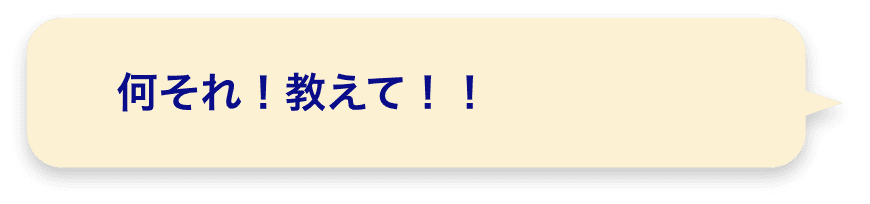 何それ！教えて！！