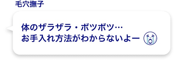 体のザラザラ・ボツボツ…お手入れ方法がわからないよー